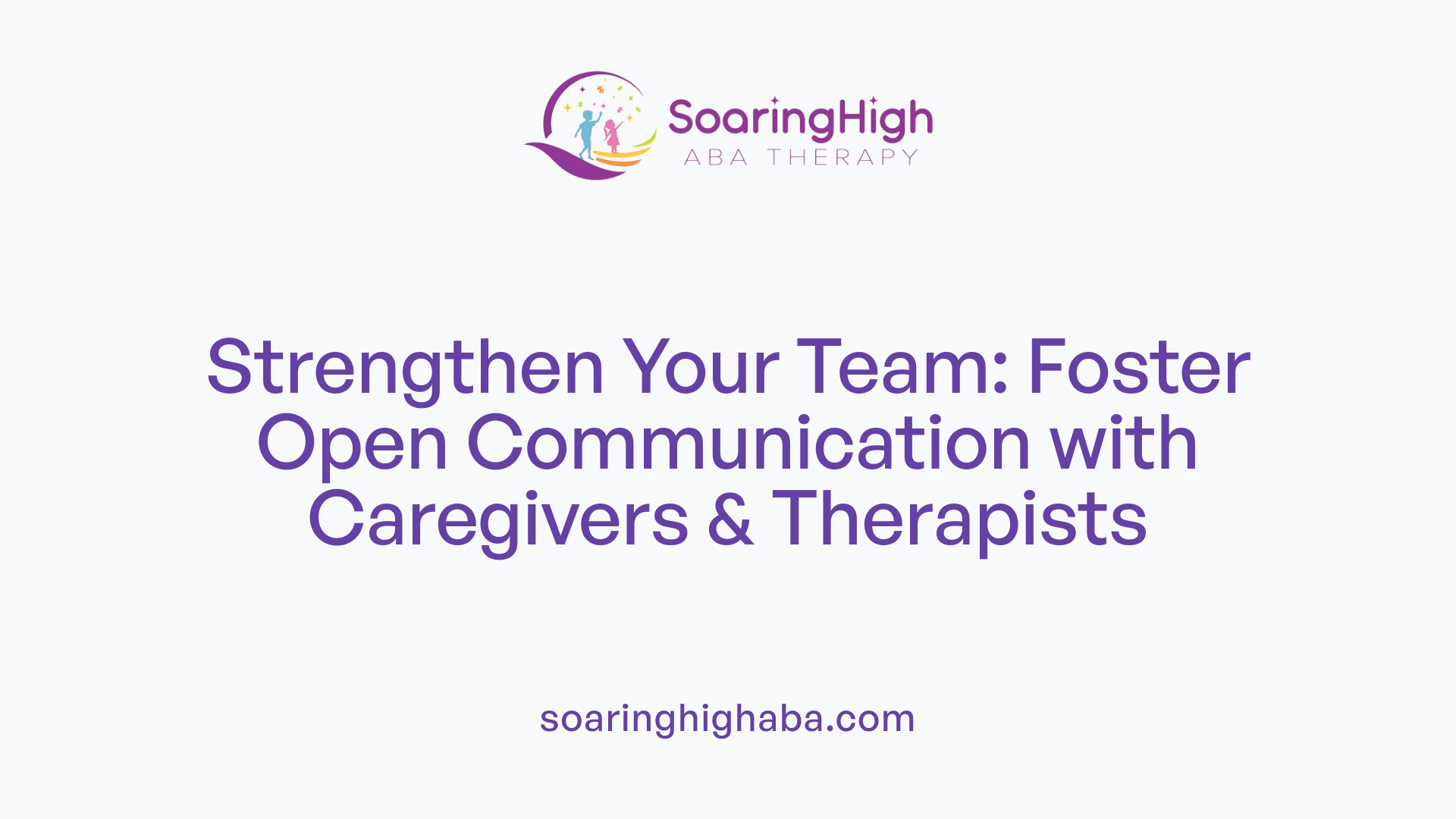 Strengthen Your Team: Foster Open Communication with Caregivers &amp; Therapists