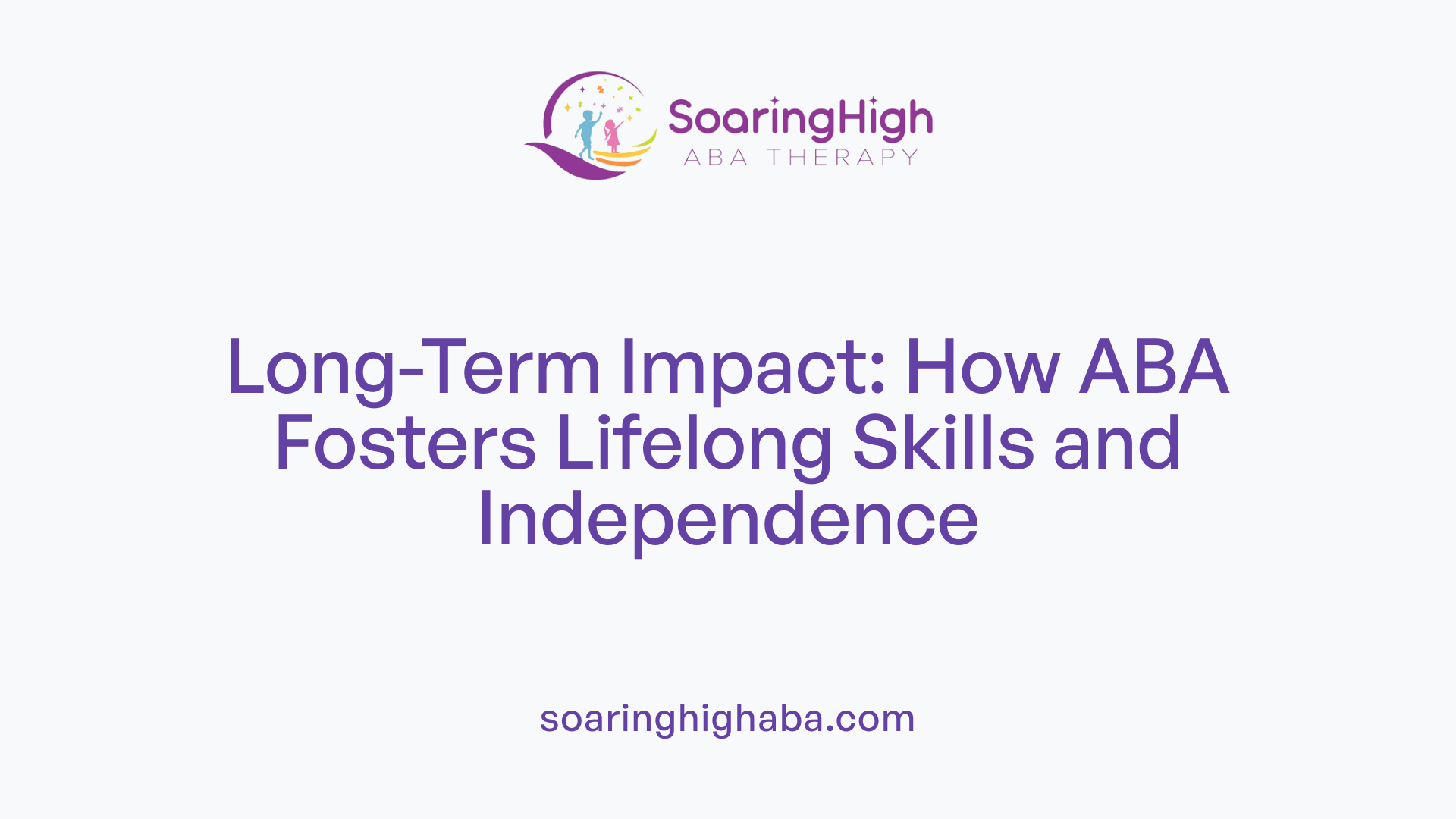 Long-Term Impact: How ABA Fosters Lifelong Skills and Independence