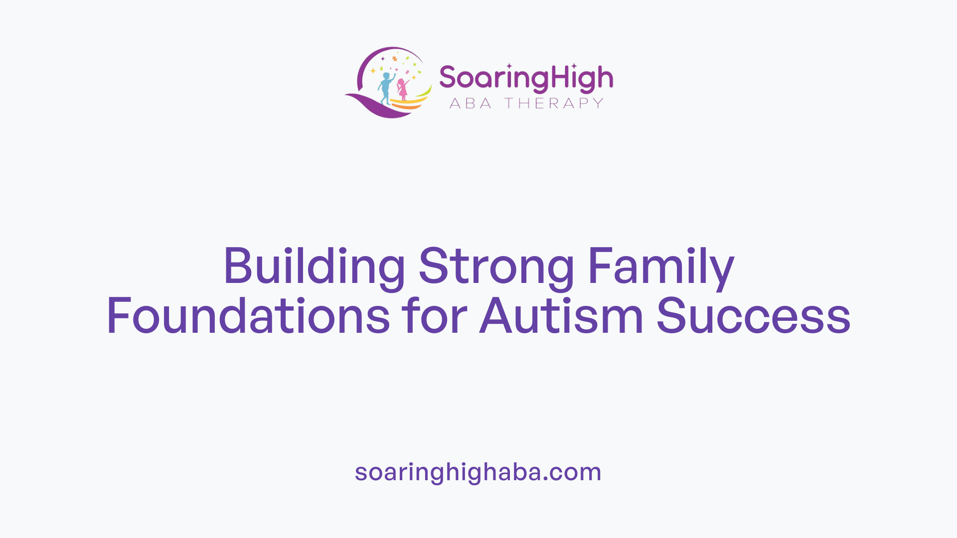 Building Strong Family Foundations for Autism Success