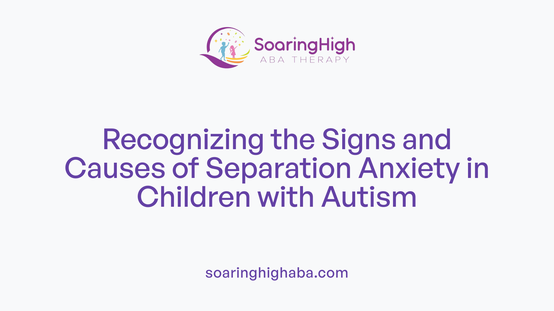 Recognizing the Signs and Causes of Separation Anxiety in Children with Autism