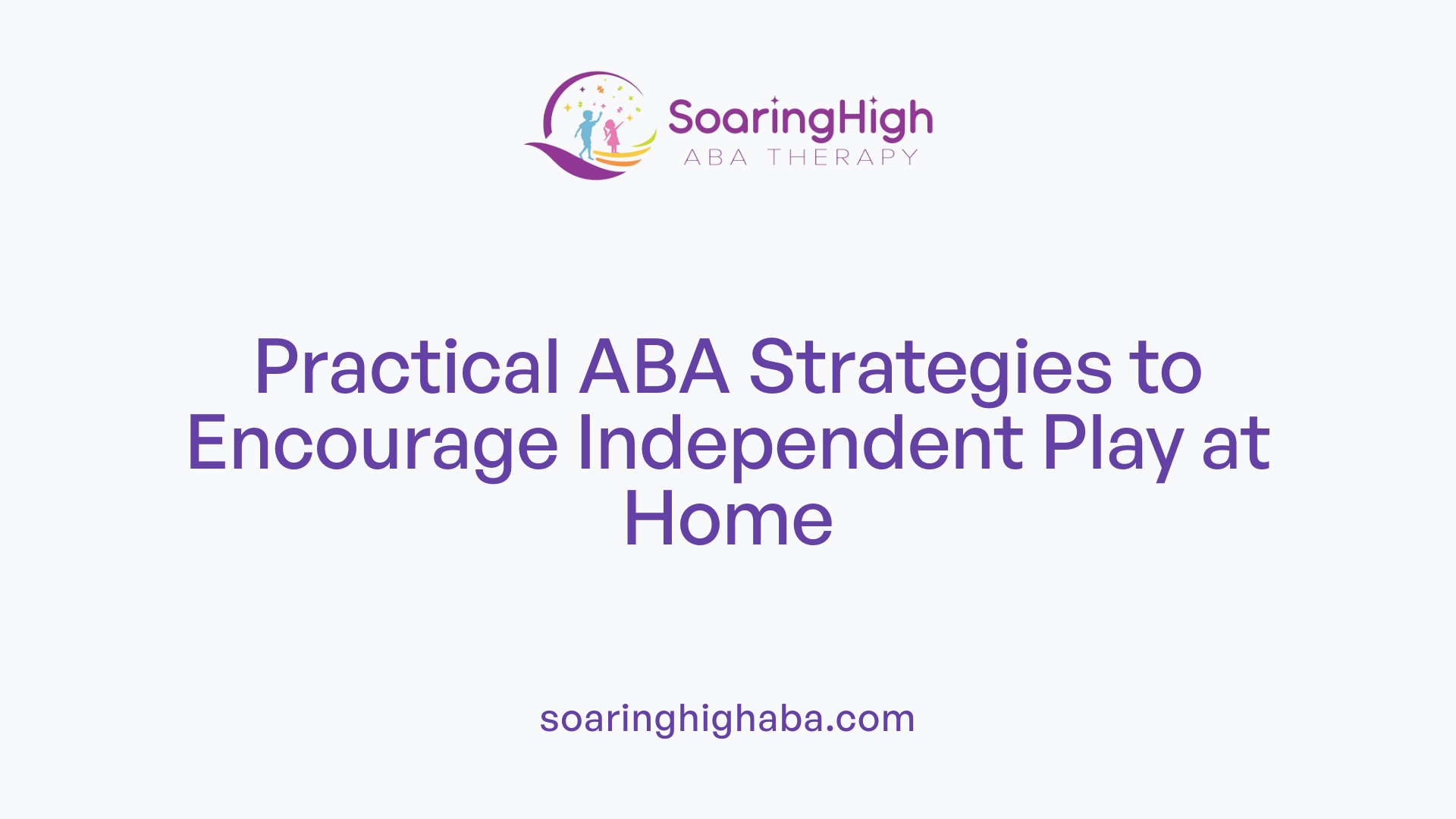Practical ABA Strategies to Encourage Independent Play at Home
