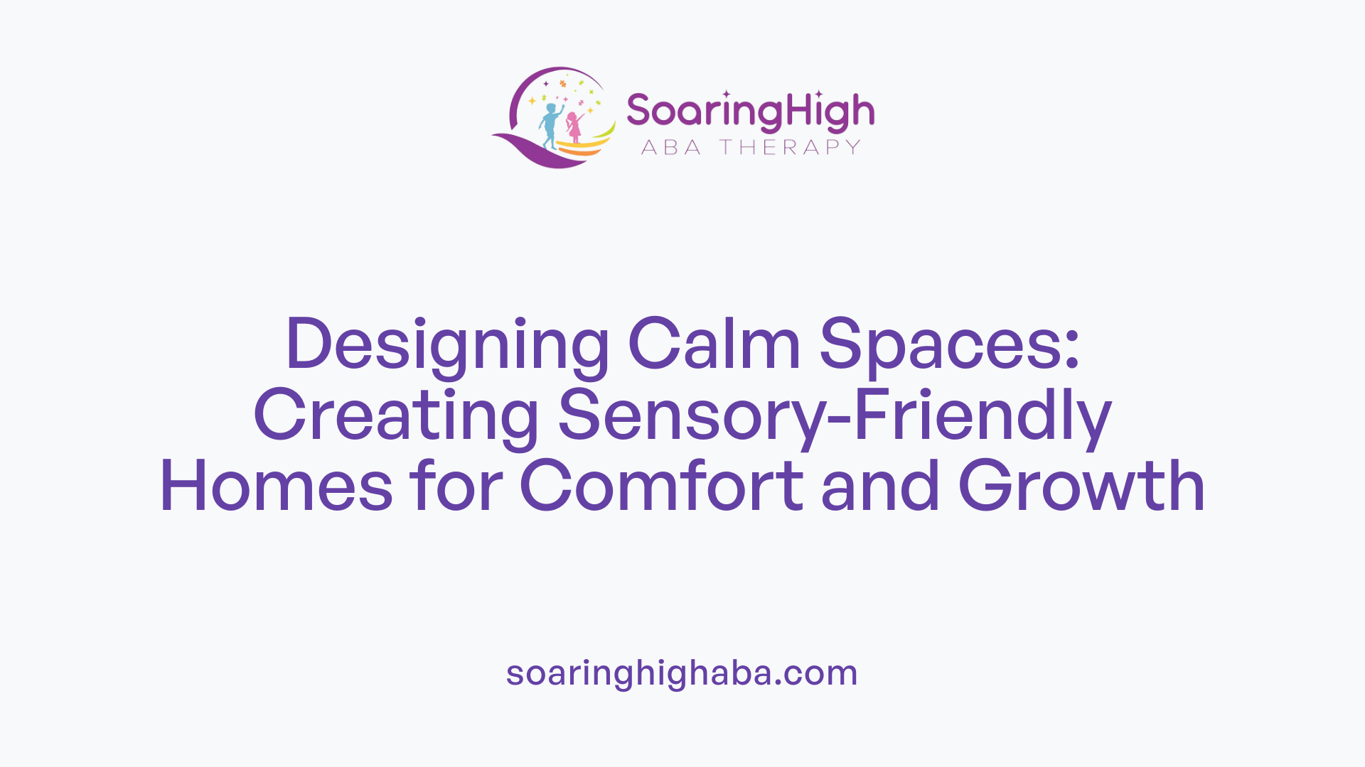 Designing Calm Spaces: Creating Sensory-Friendly Homes for Comfort and Growth