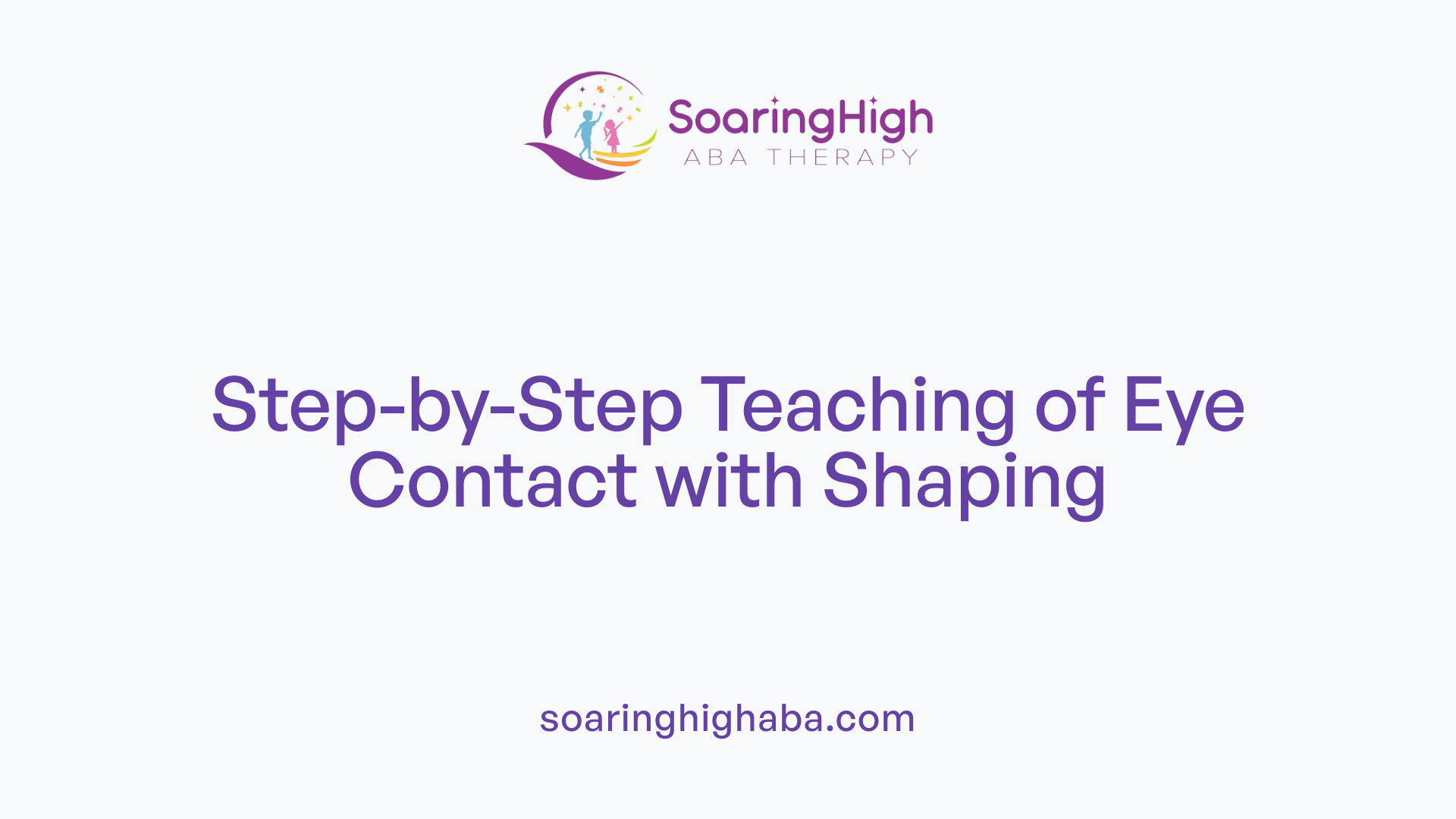 Step-by-Step Teaching of Eye Contact with Shaping