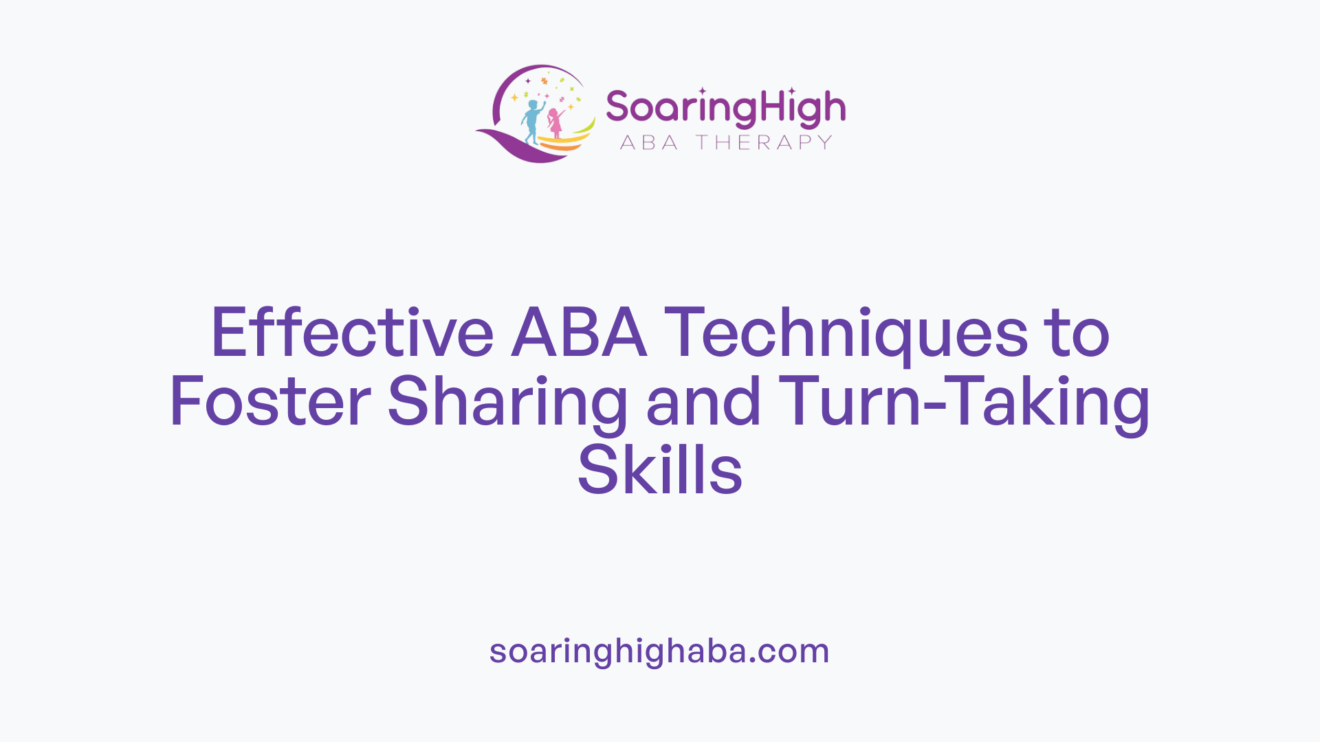 Effective ABA Techniques to Foster Sharing and Turn-Taking Skills