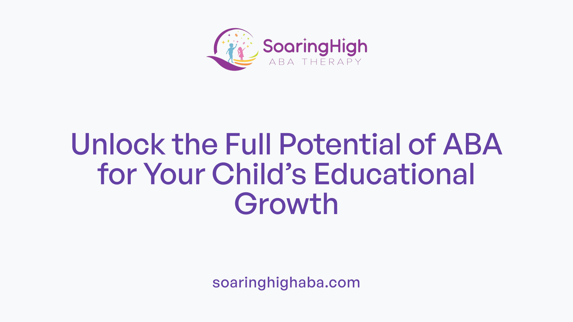 Unlock the Full Potential of ABA for Your Child’s Educational Growth