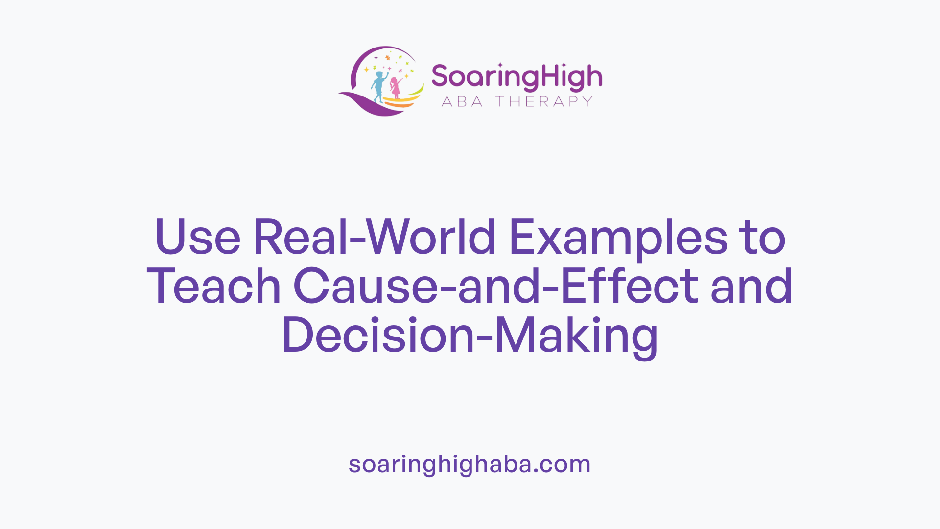 Use Real-World Examples to Teach Cause-and-Effect and Decision-Making