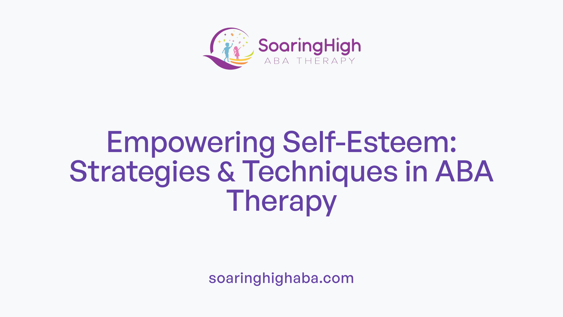 Empowering Self-Esteem: Strategies &amp; Techniques in ABA Therapy