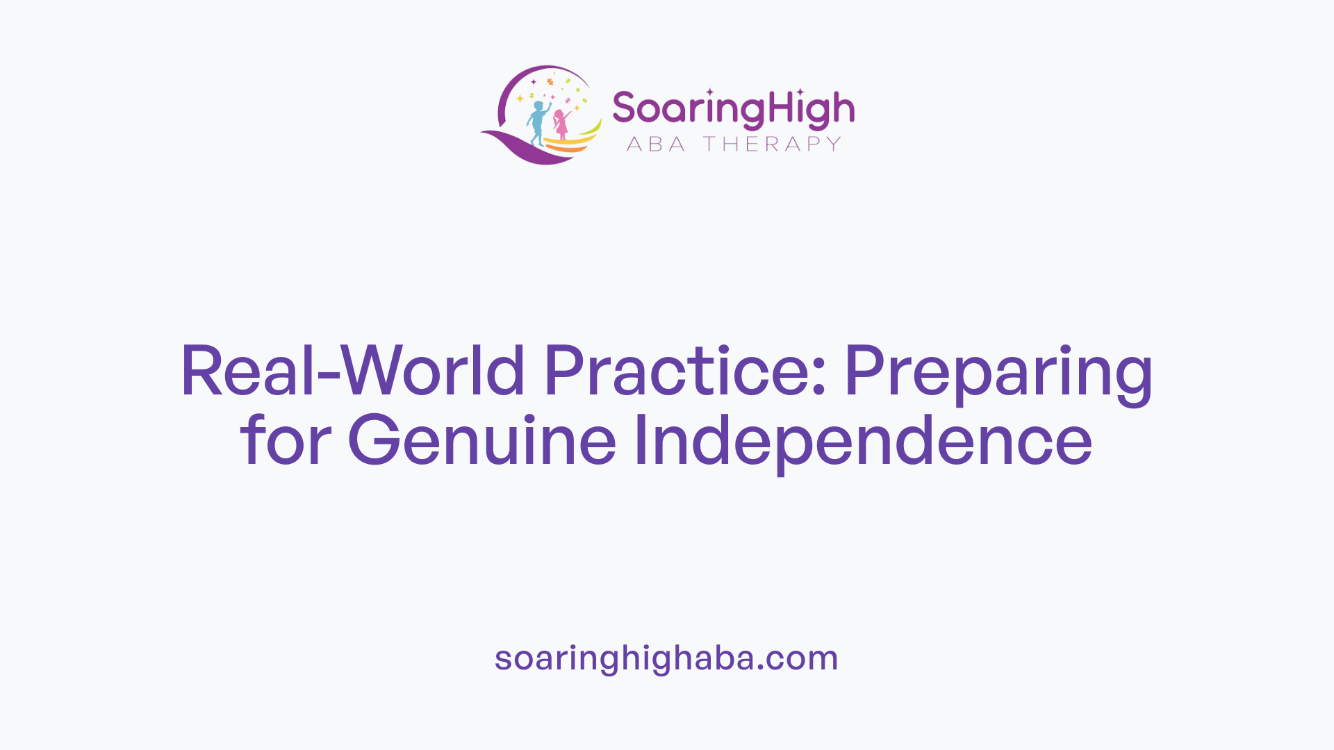 Real-World Practice: Preparing for Genuine Independence